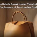 When Details Speak Louder Than Labels: The Essence of True Leather Craft