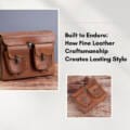 Built to Endure: How Fine Leather Craftsmanship Creates Lasting Style