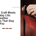 When Craft Meets Everyday Life: The Leather Pieces That Stay With You